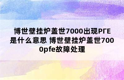 博世壁挂炉盖世7000出现PΓE是什么意思 博世壁挂炉盖世7000pfe故障处理